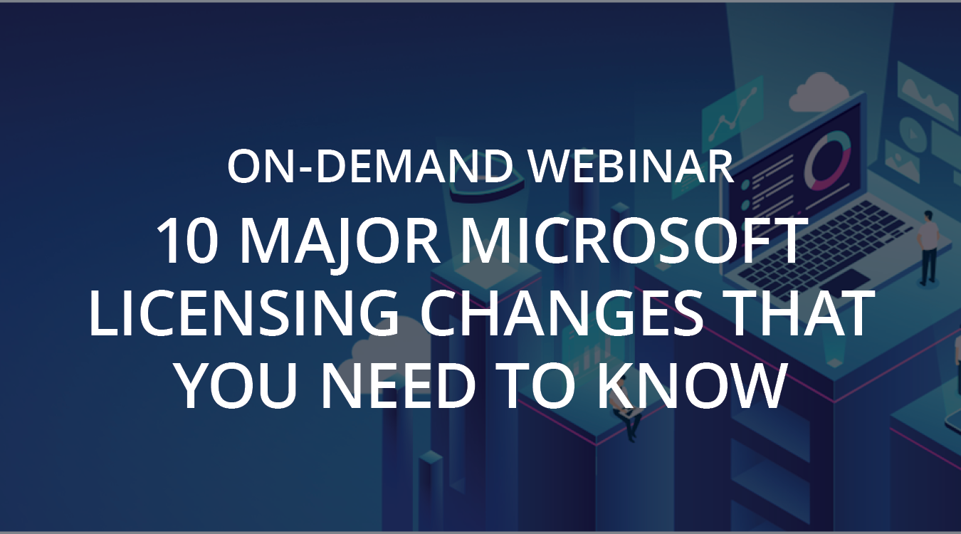 Webinar 10 Major Microsoft Licensing Changes That You Need To Know